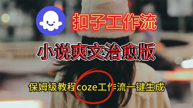 扣子工作流，小说爽文治愈版视频一键生成工作流搭建教程-福源网创资源站