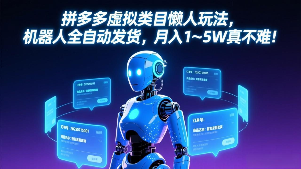 拼多多虚拟类目懒人玩法，机器人全自动发货，月入 1-5W 真不难！-福源网创资源站
