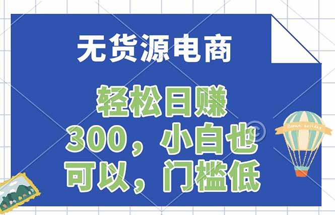 无货源电商，一件代发，日赚300，附详细实操教程-福源网创资源站