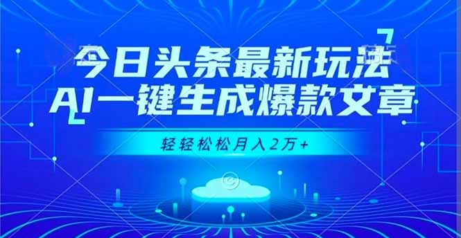 今日头条最新玩法，AI一键生成爆款文章，轻轻松松月入2万+-福源网创资源站