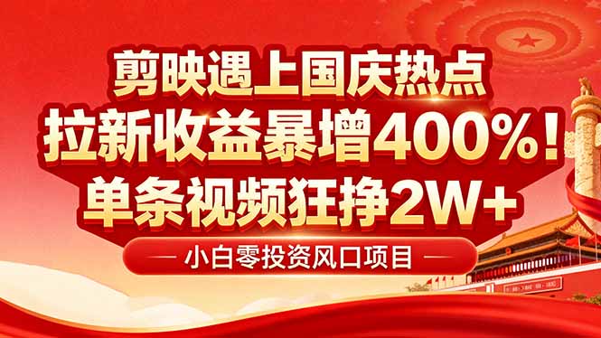 国庆流量风口！剪映小白吃红利：0基础几分钟一条，拉新收益暴涨400%，…-福源网创资源站