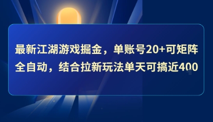 最新江湖游戏掘金，单账号20+可矩阵全自动 ，结合拉新玩法单天可搞4张+【揭秘】-福源网创资源站