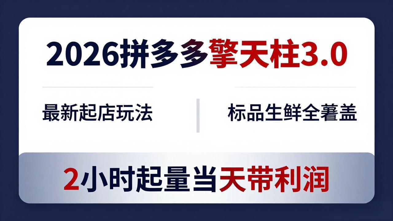 2026拼多多擎天柱 3.0-更新4月20：最新起店玩法，标品生鲜全覆盖，2小时起量当天带利润-福源网创资源站