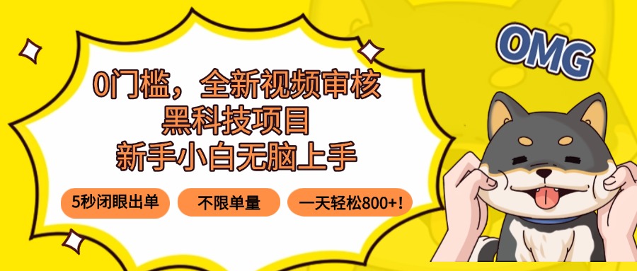0门槛，全新视频审核黑科技项目，新手小白无脑上手5秒闭眼出单，不限单…-福源网创资源站