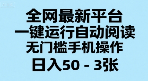 全网最新平台，一键运行自动阅读，无门槛手机操作，日入50-3张+【揭秘】-福源网创资源站