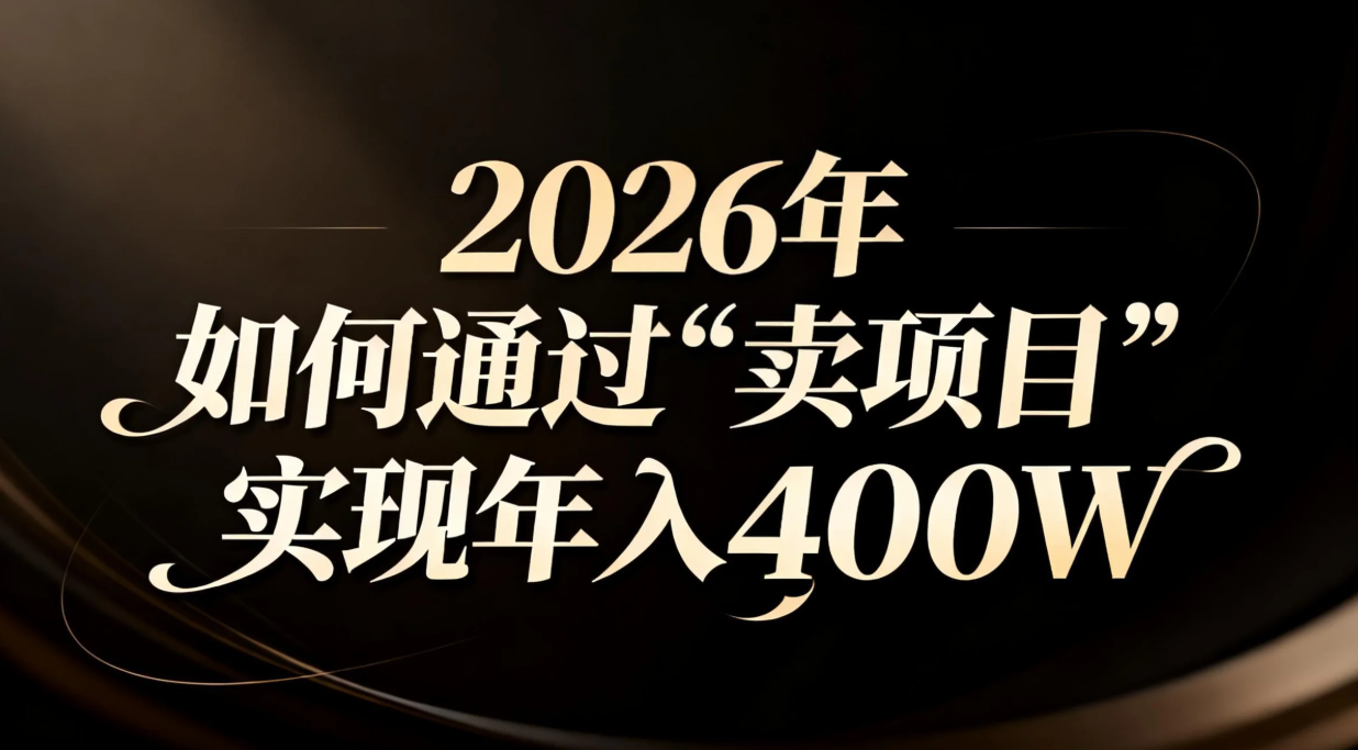 2026年如何通过“卖项目”实现年入百万-福源网创资源站