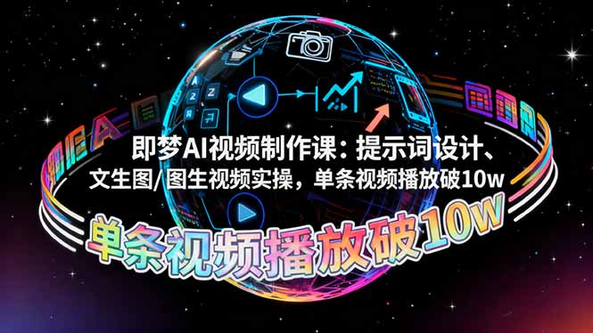 即梦AI视频制作课：提示词设计、文生图/图生视频实操，单条视频播放破10w-福源网创资源站