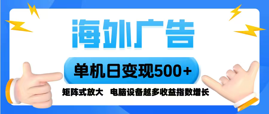 海外广告 单机单日变现500+ 脚本全自动操作，设备越多，收益翻倍，小白…-福源网创资源站