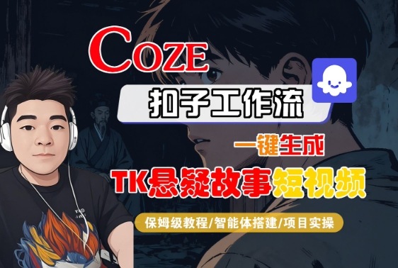 Coze扣子智能体工作流一键生成“TK悬疑故事“短视频，全流程保姆级教学-福源网创资源站