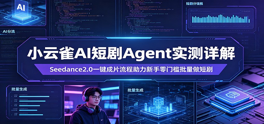 小云雀AI短剧Agent实测详解：Seedance2.0一键成片流程助力新手零门槛批量做短剧-福源网创资源站