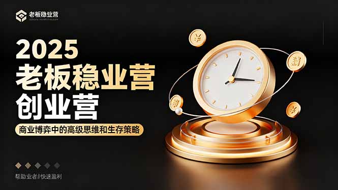 2025老板稳赚创业营：商业博弈中高级思维和生存策略，帮助创业者快速盈利-福源网创资源站