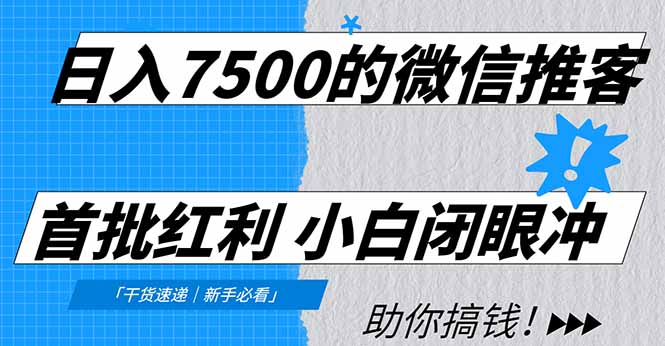 日入7500的微信推客，首批红利，自用省钱、分享赚钱，0门槛小白闭眼冲！-福源网创资源站