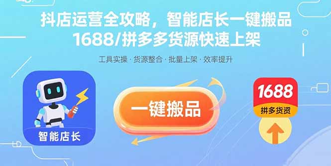 抖店运营全攻略，智能店长一键搬品，1688/拼多多货源快速上架-福源网创资源站