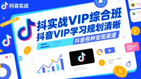 抖音实战VIP综合班,抖音VIP学习规划请晰抖音各种变现渠道-福源网创资源站