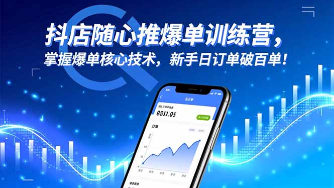 抖店随心推爆单训练营,掌握爆单核心技术,新手日订单破百单!-福源网创资源站