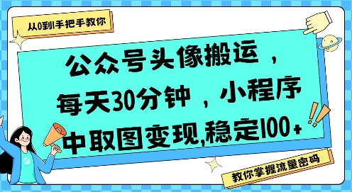 公众号头像搬运，每天30分钟，小程序中取图变现稳定100+-福源网创资源站