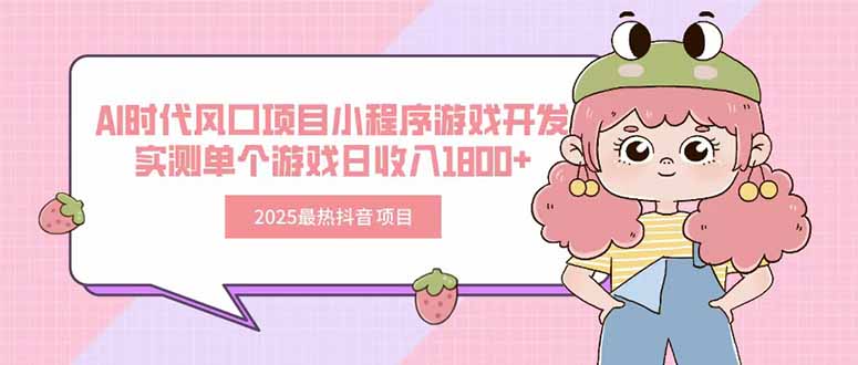 2025最热抖音项目 Ai时代风口项目小程序游戏开发 实测单个游戏日收入1800+-福源网创资源站