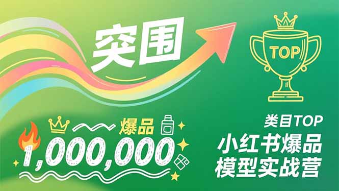 小红书爆品模型实战营，从新品突围到成为类目TOP，可复制路径，打造多个营收百万级爆品-福源网创资源站