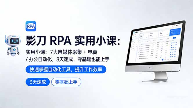 影刀 RPA 实用小课：7 大自媒体采集 + 电商 / 办公自动化，3 天速成，零基础也能上手-福源网创资源站