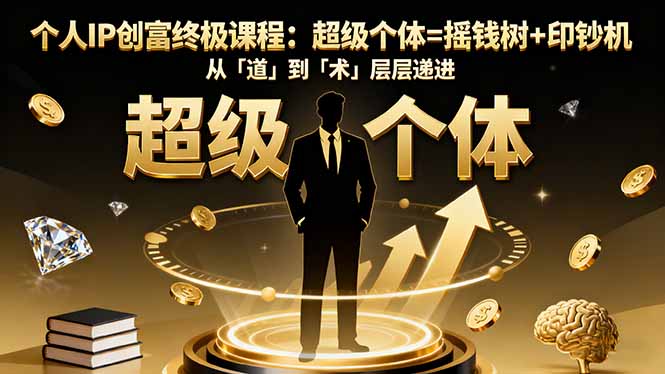 个人IP创富终极课程：超级个体=摇钱树+印钞机，从「道」到「术」层层递进-福源网创资源站