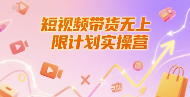 短视频带货无上限计划实操营，新人短视频带货工具流养号破播文案运营篇课程-福源网创资源站