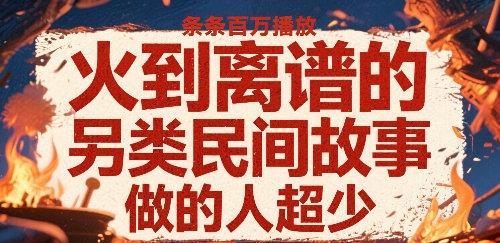 火到离谱的另类民间故事,条条百W播放,做的人超少