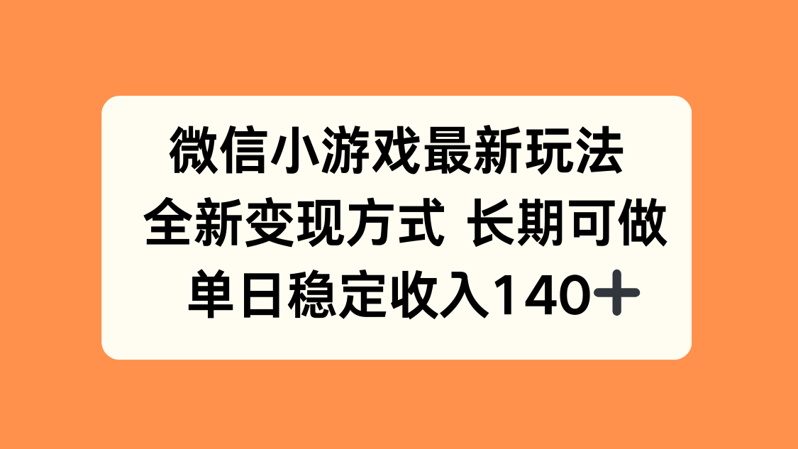 微信小游戏最新玩法,全新变现方式,单日稳定收入140+-福源网创资源站