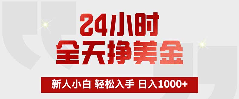 24小时全天挣美金，新人小白轻松入手，长期稳定，日入1000+-福源网创资源站