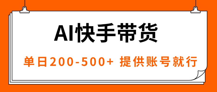 AI黑科技快手带货，提供账号就行，独家AB技术，单日200-500+-福源网创资源站