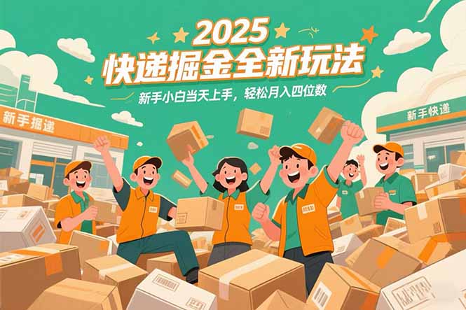 2025快递掘金全新玩法，新手小白当天上手，轻松月入四位数！-福源网创资源站