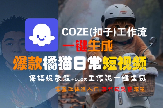 COZE(扣子)工作流一键生成爆款橘猫日常短视频，保姆级教程，零基础快速入门-福源网创资源站