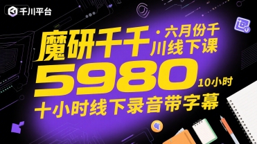 魔研千千·六月份千川线下课5980，十小时线下录音带字幕-福源网创资源站