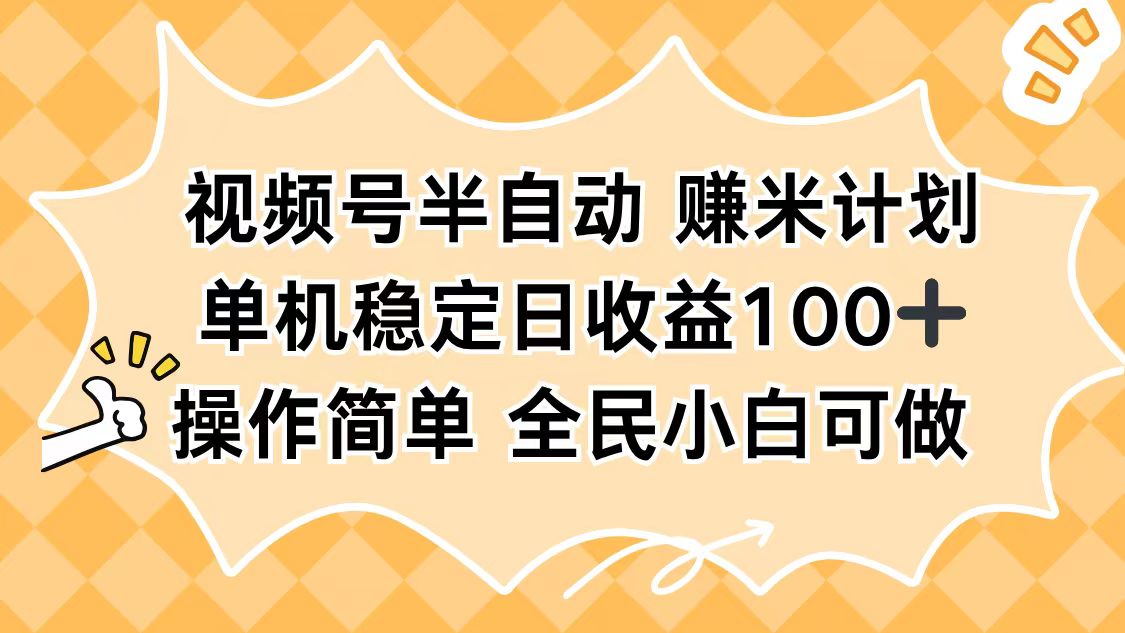 视频号半自动赚米计划,单机稳定日收益100+,操作简单可批量操作-福源网创资源站