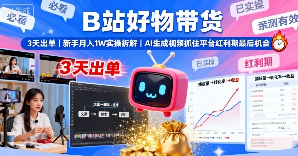 B站好物带货，3天出单，新手月入1W实操拆解，AI生成视频，抓住平台红利期最后机会-福源网创资源站