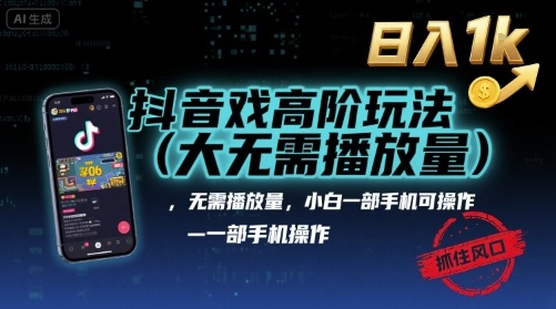 抖音游戏高阶玩法(大佬私藏)，无需播放量，小白一部手机可操作，日入1k，抓住风口轻松变现【揭秘】-福源网创资源站