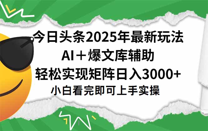 今日头条2025年最新玩法，一键生成爆款，轻松实现矩阵日入3000+-福源网创资源站