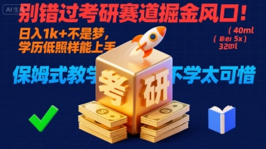 别错过考研赛道掘金风口！日入 1k + 不是梦，学历低照样能上手，保姆式教学包会，不学太可惜【揭秘】-福源网创资源站