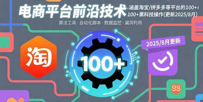 电商平台前沿技术：涵盖淘宝/拼多多等平台的100+黑科技操作(更新2025-8月-福源网创资源站