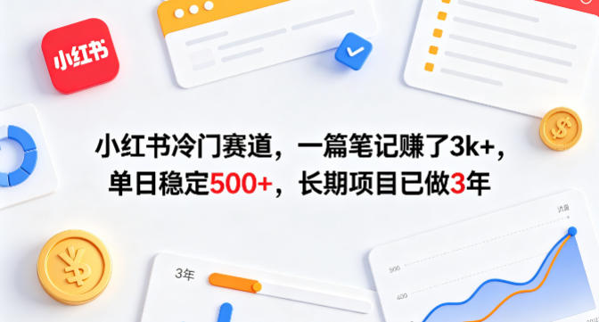 小红书冷门赛道，一篇笔记賺了3k+，单日稳定500+，长期项目已做3年【揭秘】-福源网创资源站