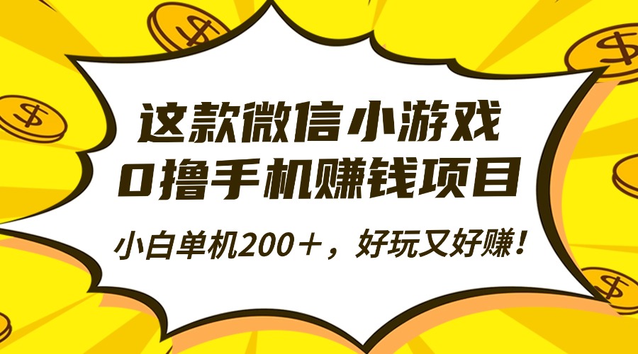 这款微信小游戏，0撸手机赚钱项目，小白单机200＋，好玩又好赚！-福源网创资源站