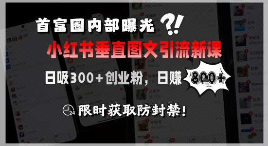 首富圈内部曝光小红书垂直图文引流新课，日吸300+创业粉，日入8张+，限时获取防封禁-福源网创资源站