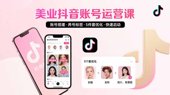 美业账号搭建，养号与标签设置，5件套优化，快速启动抖音运营-福源网创资源站