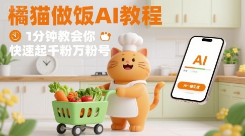 有趣的橘猫买菜做饭视频，用AI一键搞定，1分钟教会你，快速起千粉万粉号-福源网创资源站