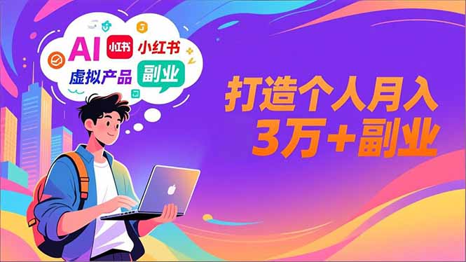 AI+小红书特训营，智能体搭建+虚拟产品原创+商业化变现，打造个人月入3万+副业-福源网创资源站