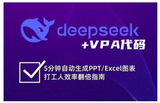deepseek+VPA代码，5分钟自动生成PPT/Excel图表打工人效率翻倍指南(更新7月)-福源网创资源站