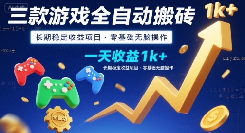 三款游戏全自动搬砖，一天收益1k+，长期稳定收益项目，零基础无脑操作【揭秘】-福源网创资源站