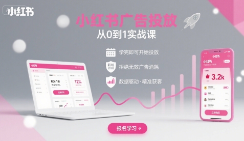 小红书广告投放从0到1的实战课，学完即可开始投放，拒绝无效广告消耗-福源网创资源站
