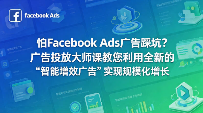 怕Facebook Ads广告踩坑？广告投放大师课教您利用全新的“智能增效广告”实现规模化增长【原创双语字幕】-福源网创资源站