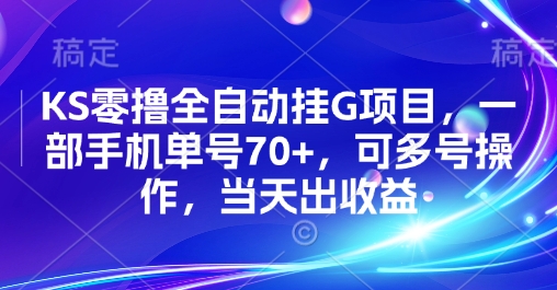 KS零撸全自动挂G项目，一部手机单号70+，可多号操作，当天出收益【揭秘】-福源网创资源站