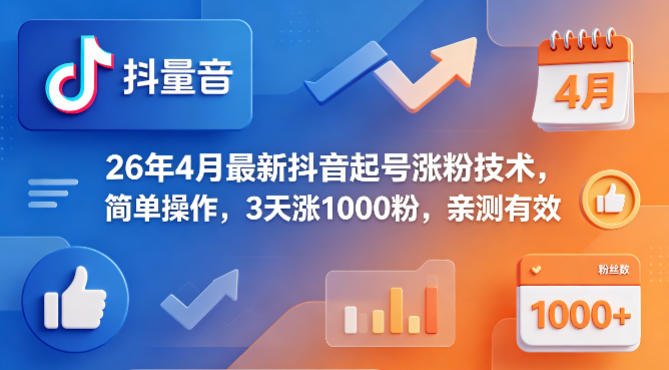 26年4月最新抖音起号涨粉技术，简单操作，3天涨1000粉，亲测有效-福源网创资源站